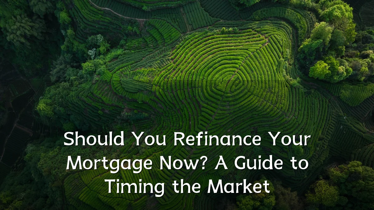 Should You Refinance Your Mortgage Now? A Guide to Timing the Market