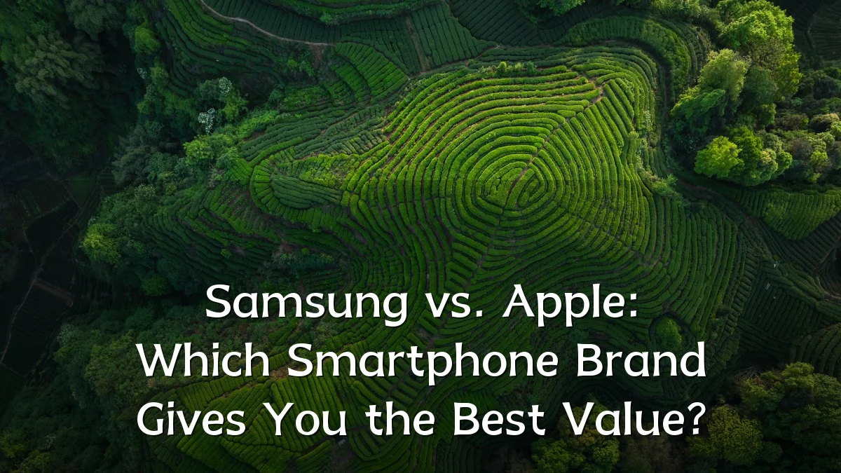 Samsung vs. Apple: Which Smartphone Brand Gives You the Best Value?