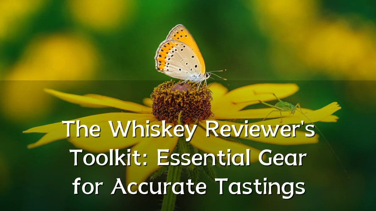 The Whiskey Reviewer's Toolkit: Essential Gear for Accurate Tastings