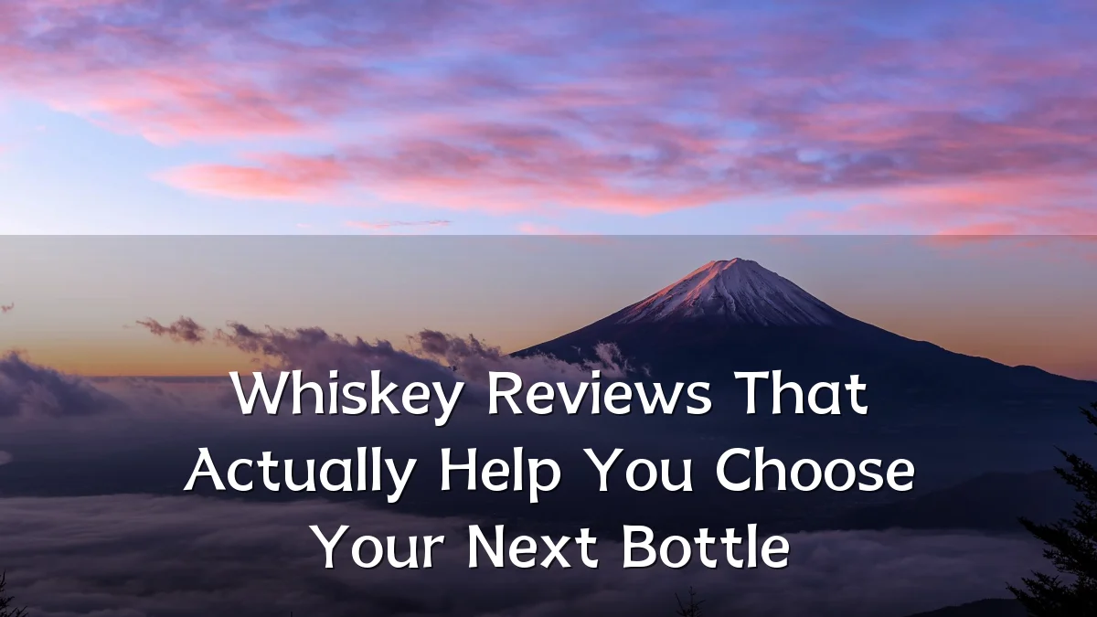 Whiskey Reviews That Actually Help You Choose Your Next Bottle