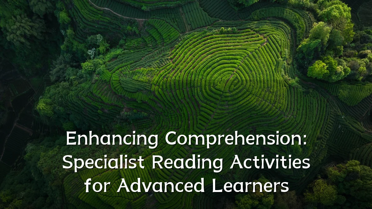 Enhancing Comprehension: Specialist Reading Activities for Advanced Learners