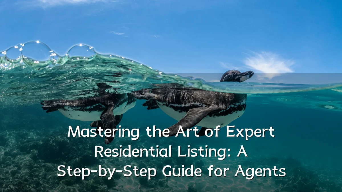 Mastering the Art of Expert Residential Listing: A Step-by-Step Guide for Agents