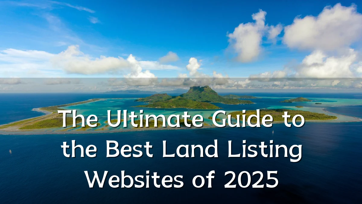 The Ultimate Guide to the Best Land Listing Websites of 2025