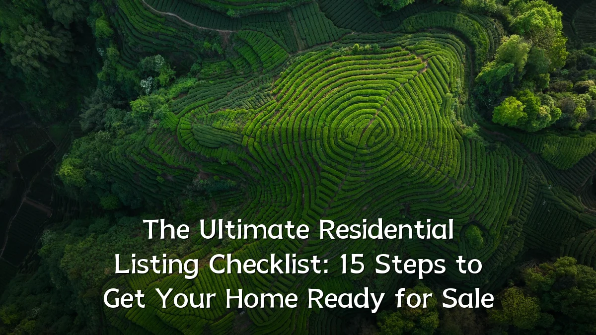 The Ultimate Residential Listing Checklist: 15 Steps to Get Your Home Ready for Sale