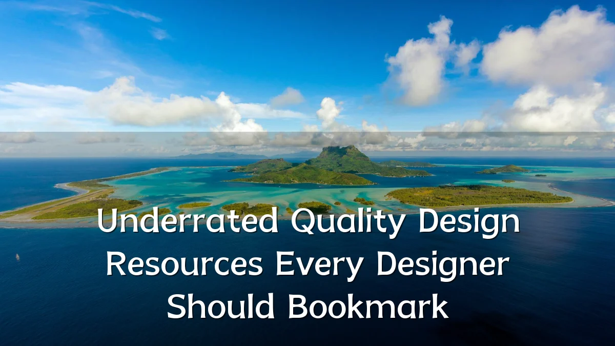 Underrated Quality Design Resources Every Designer Should Bookmark