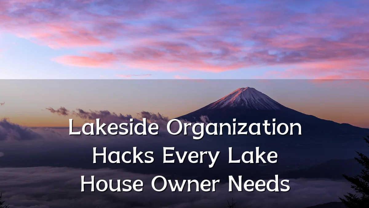 Lakeside Organization Hacks Every Lake House Owner Needs