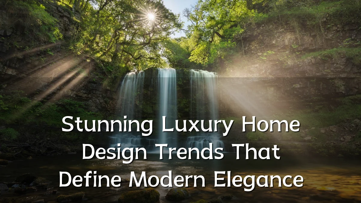 Stunning Luxury Home Design Trends That Define Modern Elegance