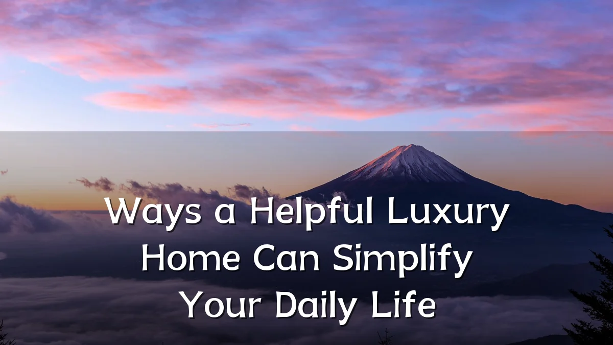 Ways a Helpful Luxury Home Can Simplify Your Daily Life