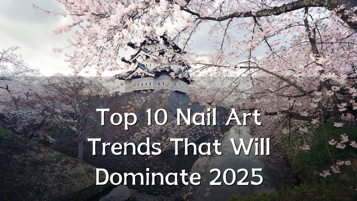 Top 10 Nail Art Trends That Will Dominate 2025