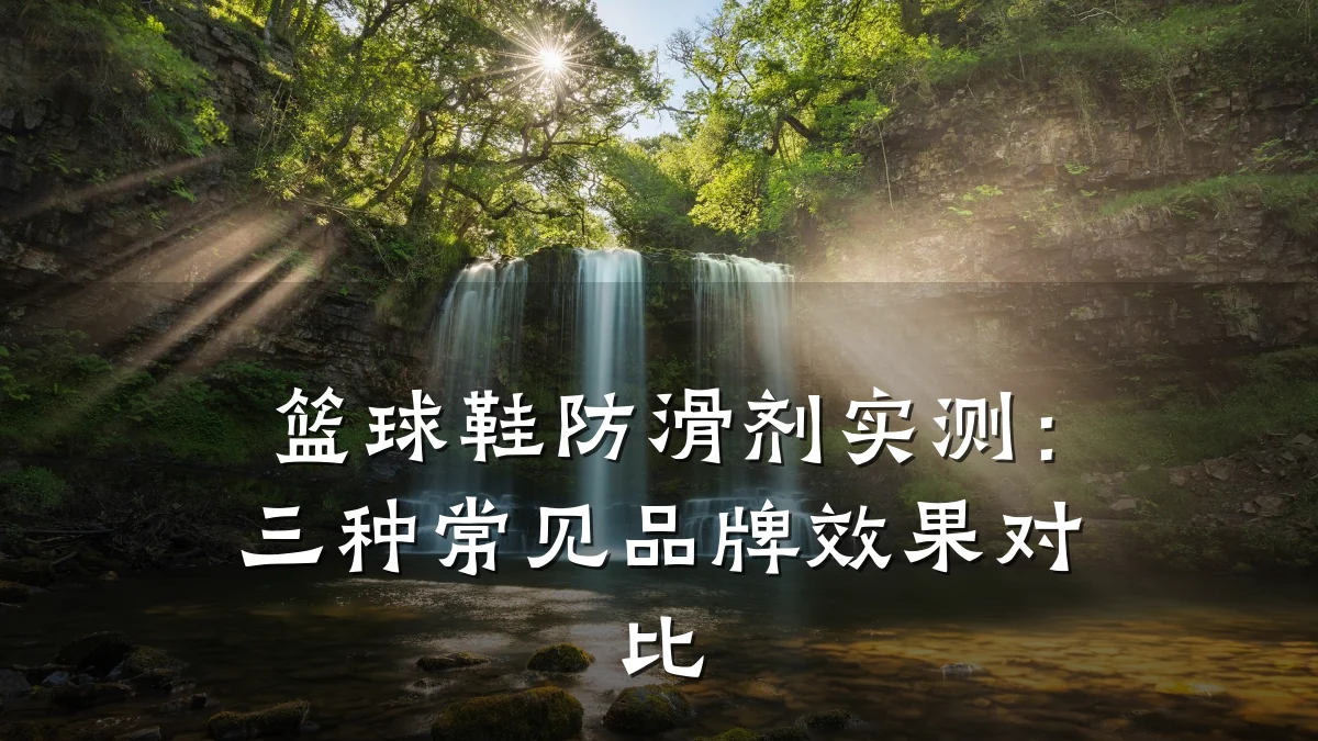 篮球鞋防滑剂实测：三种常见品牌效果对比