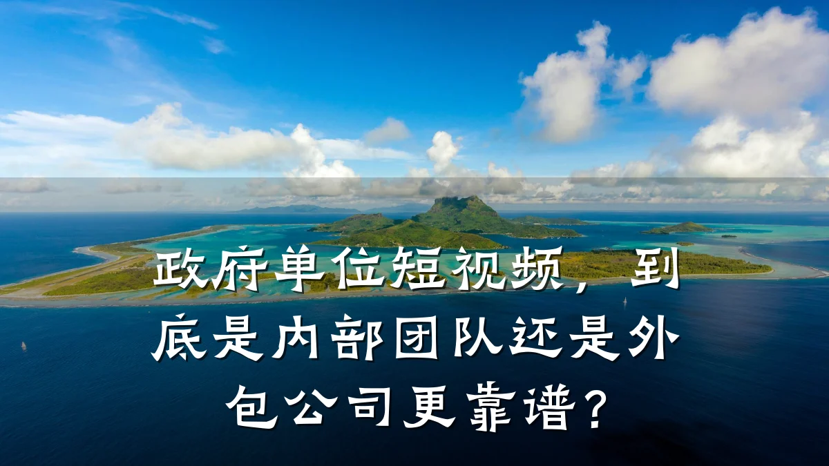 政府单位短视频,到底是内部团队还是外包公司更靠谱?